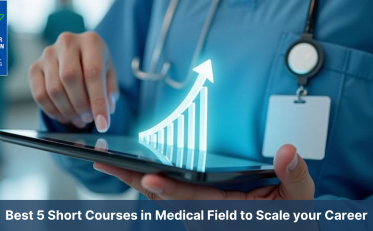  Best 5 Short Courses in Medical Field to Scale your Career